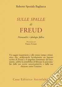 Sulle spalle di Freud. Psicoanalisi e ideologia fallica Super Prezzo