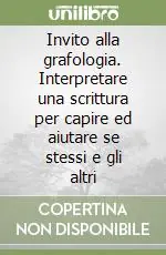 Invito alla grafologia. Interpretare una scrittura per capire ed aiutare se stessi e gli altri Offerta Limitata