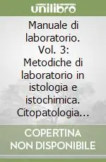 Manuale di laboratorio. Vol. 3 Metodiche di laboratorio in istologia e istochimica. Citopatologia diagnostica. Citologia agoaspirativa. Citogenetica... Pagamento Sicuro