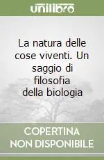 Compra Adesso La natura delle cose viventi. Un saggio di filosofia della biologia