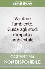 Valutare l‘ambiente. Guida agli studi d‘impatto ambientale Consegna Rapida