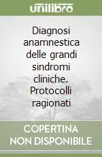 Diagnosi anamnestica delle grandi sindromi cliniche. Protocolli ragionati Spedito Oggi