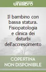 Il bambino con bassa statura. Fisiopatologia e clinica dei disturbi dell‘accrescimento Spedizione Espresso