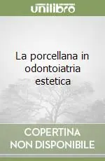 Spedito Oggi La porcellana in odontoiatria estetica