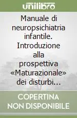 Occasione Imperdibile Manuale di neuropsichiatria infantile. Introduzione alla prospettiva «Maturazionale» dei disturbi neurologici e neurocomportamentali