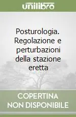 Subito Disponibile Posturologia. Regolazione e perturbazioni della stazione eretta