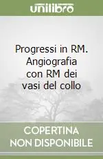 Progressi in RM. Angiografia con RM dei vasi del collo Soddisfatti O Rimborsati