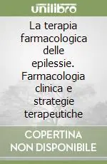 La terapia farmacologica delle epilessie. Farmacologia clinica e strategie terapeutiche Offerta Del Giorno