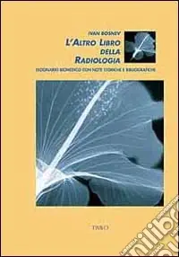 Direttamente Dal Produttore L‘altro libro della radiologia. Dizionario biomedico con note storiche e bibliografiche. Ediz. trilingue