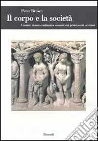 Soddisfatti O Rimborsati Il corpo e la società. Uomini, donne e astinenza sessuale nei primi secoli cristiani