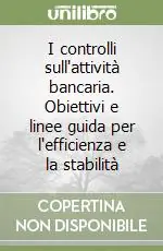 I controlli sull‘attività bancaria. Obiettivi e linee guida per l‘efficienza e la stabilità Ultima Occasione