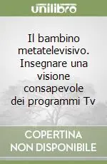 Il bambino metatelevisivo. Insegnare una visione consapevole dei programmi Tv Esclusivo