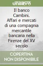 Il banco Cambini. Affari e mercati di una compagnia mercantile bancaria nella Firenze del XV secolo Offerta Lampo