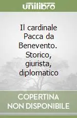 Non Perdere Il cardinale Pacca da Benevento. Storico, giurista, diplomatico