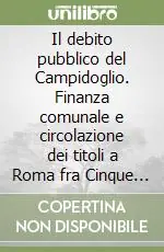 Il debito pubblico del Campidoglio. Finanza comunale e circolazione dei titoli a Roma fra Cinque e Seicento Esclusivo