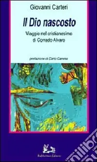 Sconto Il dio nascosto. Viaggio nel cristianesimo di Corrado Alvaro