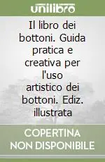 Il libro dei bottoni. Guida pratica e creativa per l‘uso artistico dei bottoni. Ediz. illustrata Promozione Esclusiva