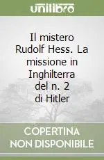 Il mistero Rudolf Hess. La missione in Inghilterra del n. 2 di Hitler Pagamento Sicuro