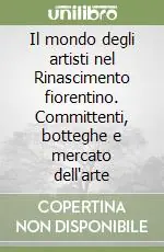 Spedito Oggi Il mondo degli artisti nel Rinascimento fiorentino. Committenti, botteghe e mercato dell‘arte