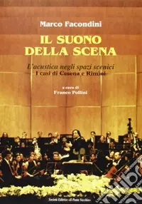 Il suono della scena. L‘acustica negli spazi scenici. I casi di Cesena e Rimini Subito Disponibile
