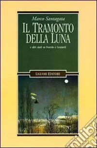 Il tramonto della luna e altri studi su Foscolo e Leopardi Reso Gratuito