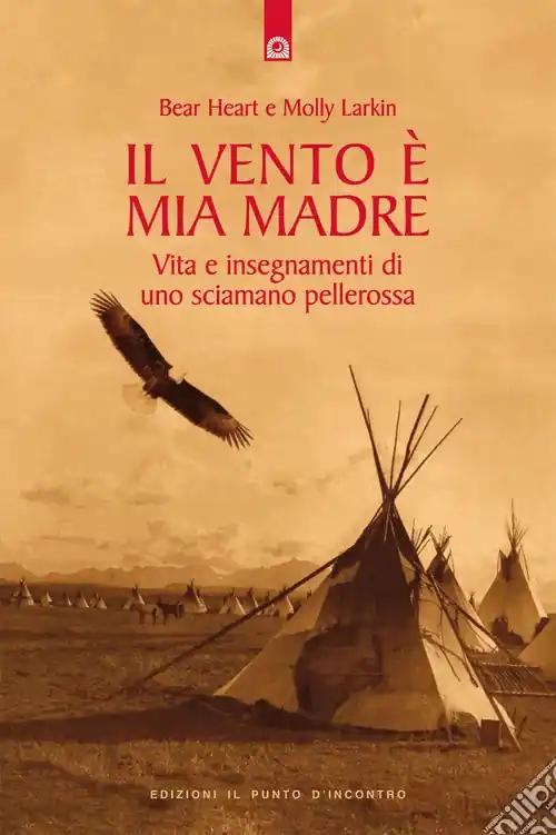 Ultimissimo Modello Il vento è mia madre. Vita e insegnamenti di uno sciamano pellerossa