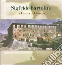 Affare Sigfrido Bartolini. La forma del tempo. Ediz. illustrata