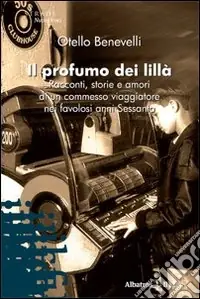 Il profumo dei lillà. Racconti, storie e amori di un commesso viaggiatore nei favolosi anni Sessanta Offerta Lampo