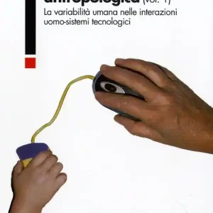 Ergonomia antropologica. Vol. 1 La variabilità umana nelle interazioni uomo-sistemi tecnologici Prezzo Basso