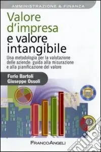 Valore d‘impresa e valore intangibile. Una metodologia per la valutazione delle aziende guida alla misurazione e alla pianificazione del valore Più Venduto