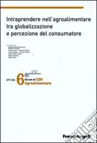 Prezzo Scontato Sesto forum di CDO agrolimentare 2008. Intraprendere nell‘agroalimentare tra globalizzazione e percezione del consumatore