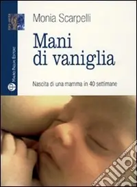 Mani di vaniglia. Nascita di una mamma in 40 settimane Novità