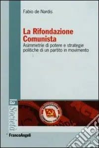 La Rifondazione comunista. Asimmetrie di potere e strategie politiche di un partito in movimento Affare