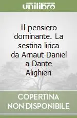 Il pensiero dominante. La sestina lirica da Arnaut Daniel a Dante Alighieri Super Prezzo