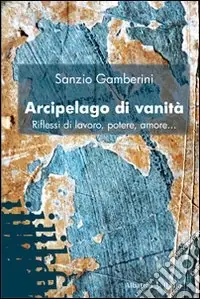 Offerta Del Giorno Arcipelago di vanità. Riflessi di lavoro, potere, amore