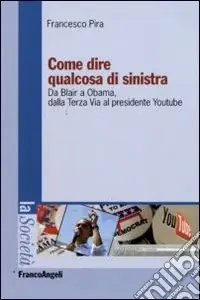 Come dire qualcosa di sinistra. Da Blair a Obama, dalla Terza Via al presidente Youtube Compra Oggi Stesso