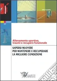 Sapersi muovere per mantenere e recuperare la migliore condizione. Allenamento sportivo, traumi e recupero funzionale Spedito Oggi