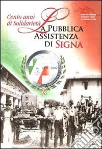 Cento anni di solidarietà. La pubblica assistenza di Signa. Ediz. illustrata Occasione
