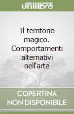 Novità Il territorio magico. Comportamenti alternativi nell‘arte