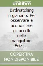 Prezzo Scontato Birdwatching in giardino. Per osservare e riconoscere gli uccelli nelle mangiatoie. Ediz. illustrata