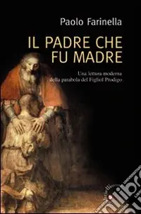 Il Padre che fu madre. Una lettura moderna della parabola del Figliol Prodigo Promozione