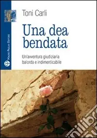 Prezzo Basso Una dea bendata. Un‘avventura giudiziaria balorda e indimenticabile