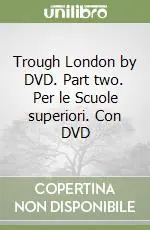 Trough London by DVD. Part two. Per le Scuole superiori. Con DVD Non Perdere