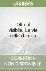Offerta Del Giorno Oltre il visibile. Le vie della chimica