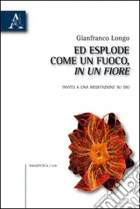 Prezzo Basso Ed esplose come un fuoco, in un fiore. Invito a una meditazione su Dio