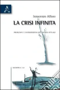 La crisi infinita. Problemi e contraddizioni del mondo attuale Ultima Occasione