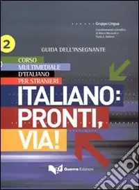 Italiano. Pronti e via! Corso multimediale d‘italiano per stranieri. Guida dell‘insegnante. Vol. 2 Novità