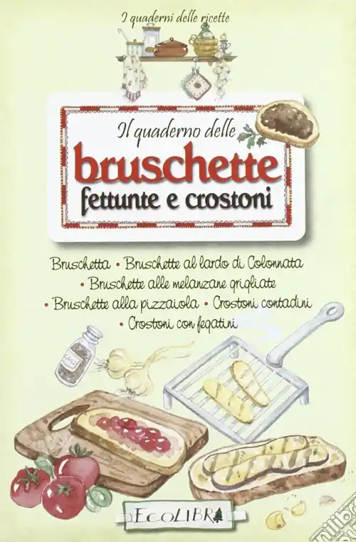 Il quaderno delle bruschette. Crostoni A Buon Prezzo