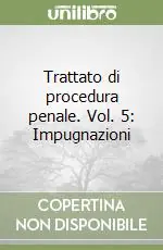Offerta Del Giorno Trattato di procedura penale. Vol. 5 Impugnazioni