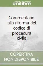 Commentario alla riforma del codice di procedura civile Offerta Limitata